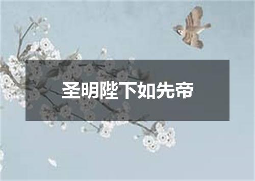 圣明陛下如先帝