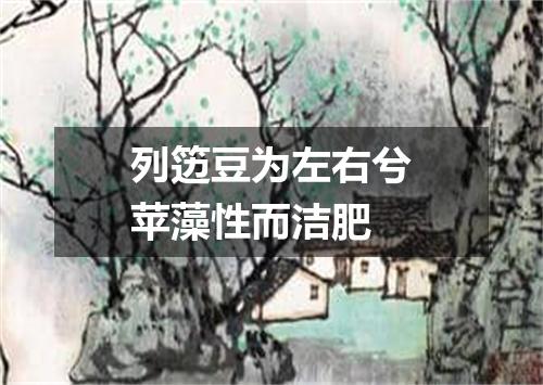 列笾豆为左右兮苹藻性而洁肥