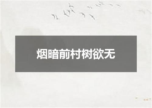 烟暗前村树欲无