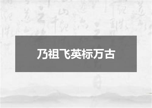 乃祖飞英标万古