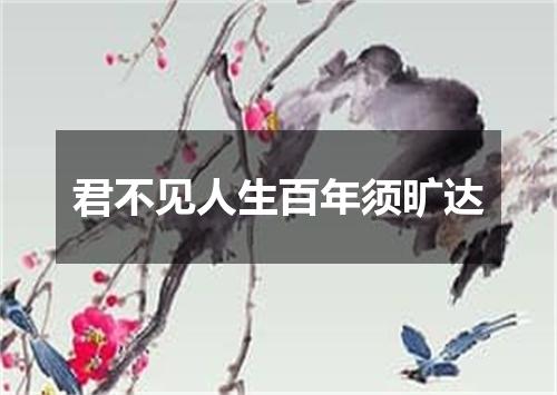 君不见人生百年须旷达