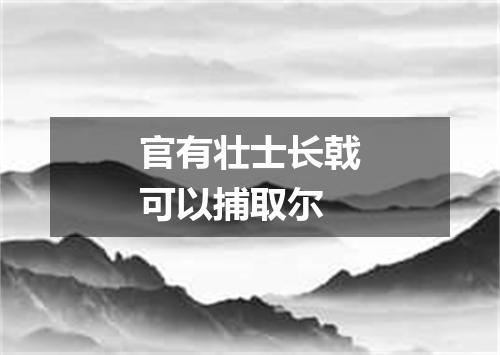 官有壮士长戟可以捕取尔