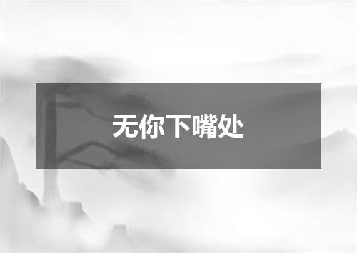 无你下嘴处