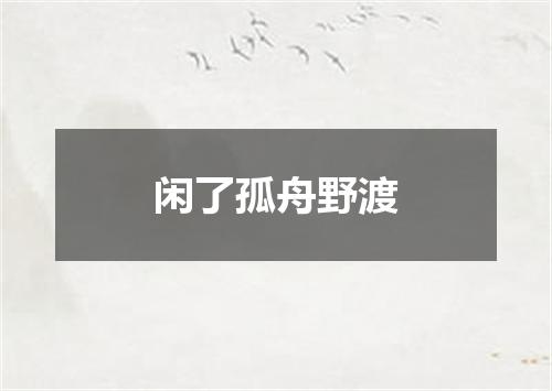 闲了孤舟野渡