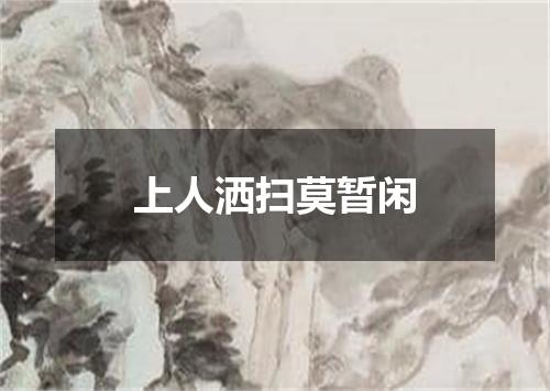 上人洒扫莫暂闲