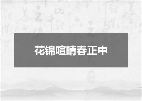 花锦喧晴春正中