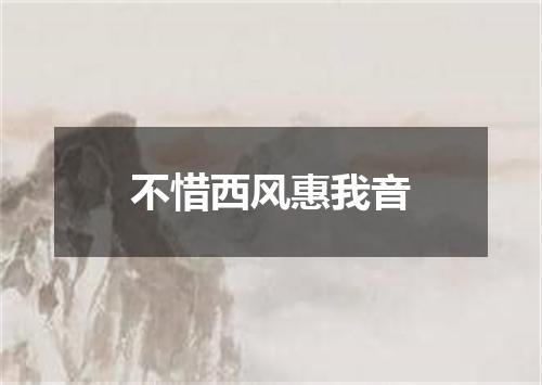 不惜西风惠我音