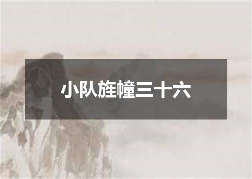 小队旌幢三十六