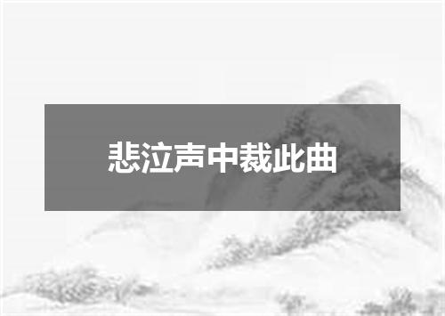 悲泣声中裁此曲