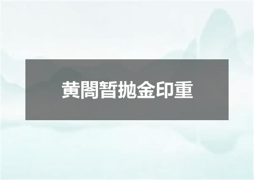 黄閤暂抛金印重