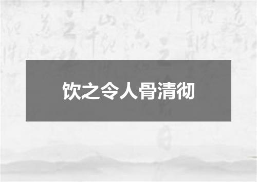 饮之令人骨清彻