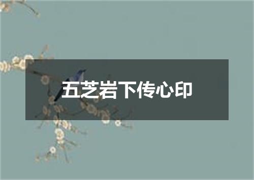 五芝岩下传心印