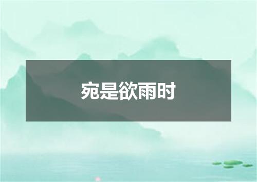 宛是欲雨时