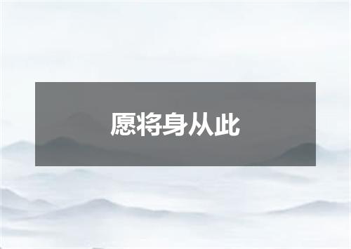 愿将身从此