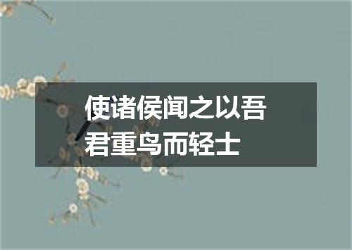 使诸侯闻之以吾君重鸟而轻士