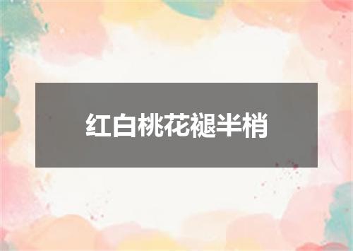 红白桃花褪半梢