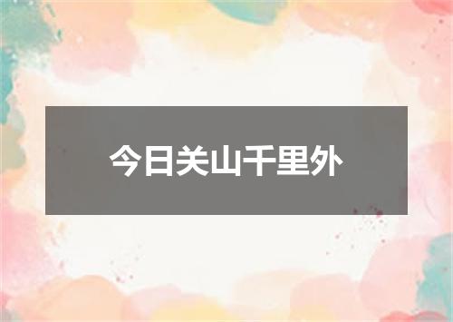 今日关山千里外