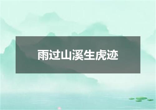 雨过山溪生虎迹