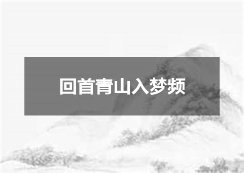 回首青山入梦频