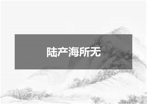 陆产海所无