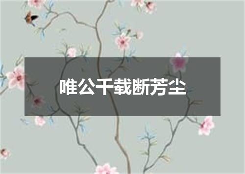 唯公千载断芳尘