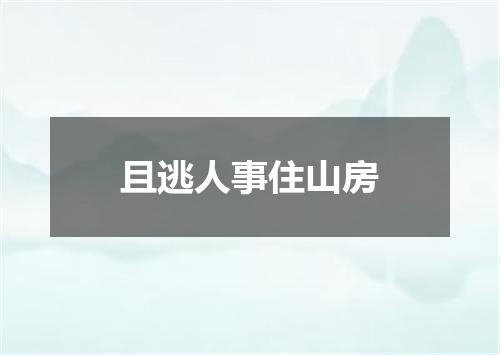 且逃人事住山房