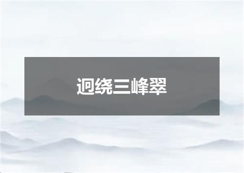 迥绕三峰翠