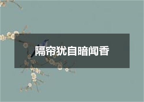 隔帘犹自暗闻香