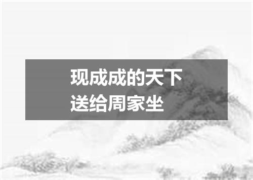 现成成的天下送给周家坐