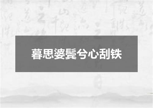 暮思婆鬓兮心刮铁