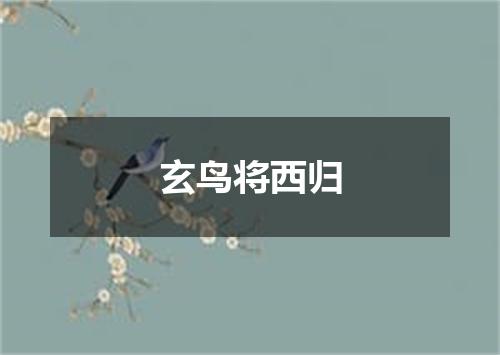 玄鸟将西归