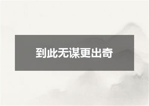 到此无谋更出奇