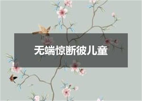 无端惊断彼儿童