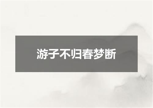 游子不归春梦断