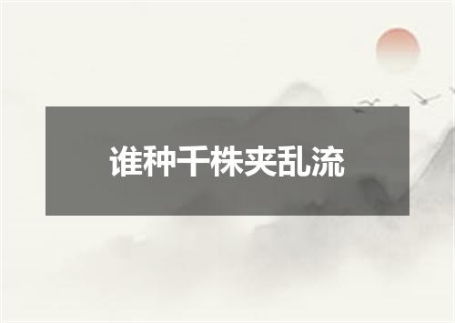 谁种千株夹乱流