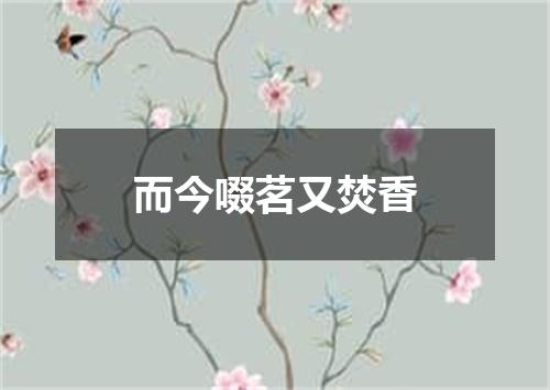 而今啜茗又焚香