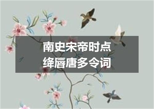 南史宋帝时点绛唇唐多令词