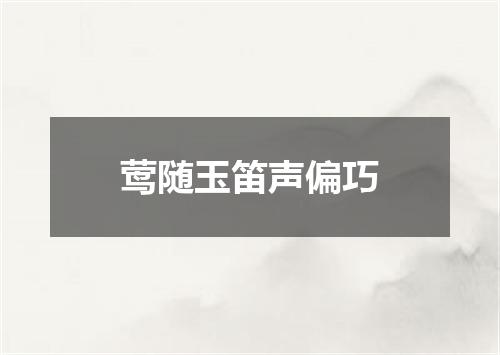 莺随玉笛声偏巧