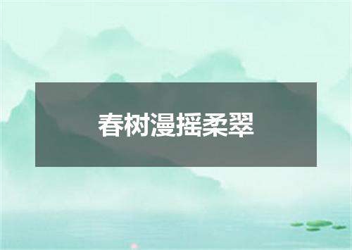 春树漫摇柔翠