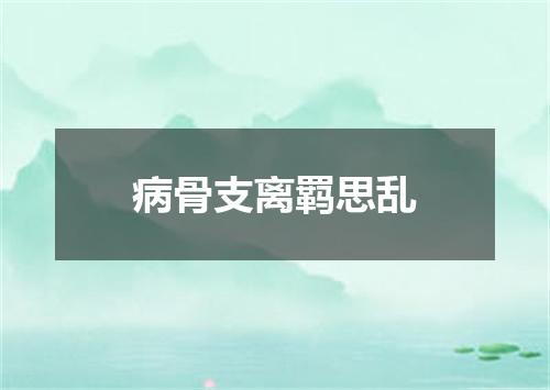 病骨支离羁思乱