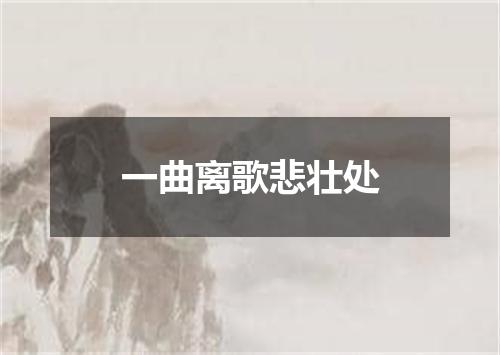 一曲离歌悲壮处