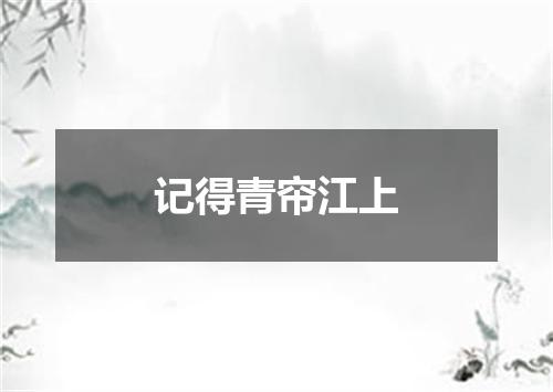 记得青帘江上