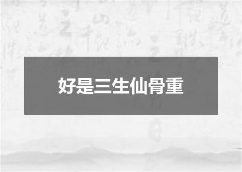 好是三生仙骨重