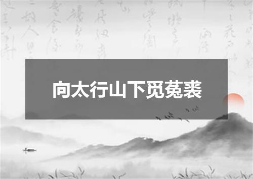 向太行山下觅菟裘