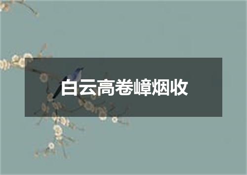 白云高卷嶂烟收