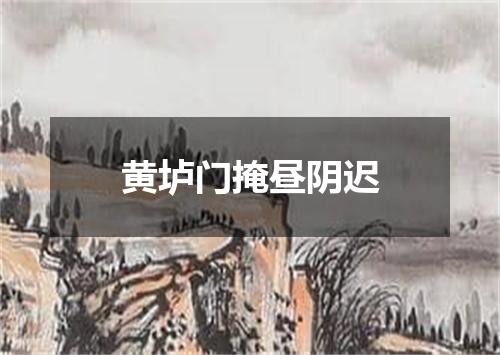 黄垆门掩昼阴迟