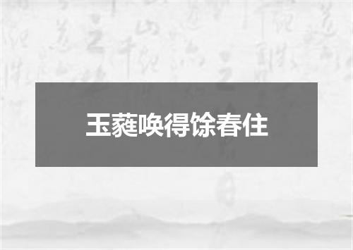 玉蕤唤得馀春住