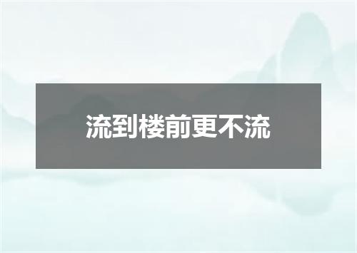 流到楼前更不流