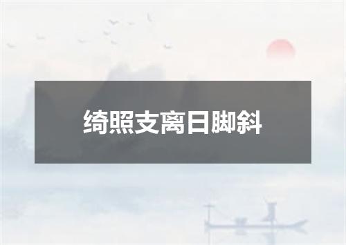 绮照支离日脚斜