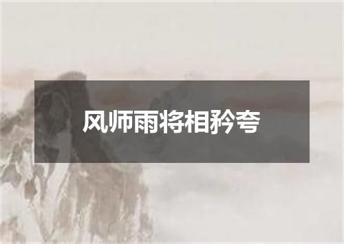 风师雨将相矜夸